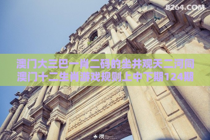 澳门大三巴一肖二码的坐井观天二河同澳门十二生肖游戏规则上中下期124期：七月初七有玄机,生成式AI释义、专家解析解释与落实-防范虚假鼓吹术