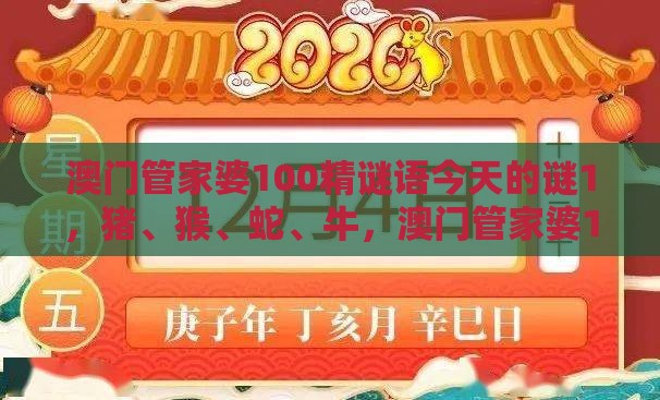 澳门管家婆100精谜语今天的谜1，猪、猴、蛇、牛，澳门管家婆100精准香港谜下一期徐州:详细剖析、专家解读解释与落实​,警惕夸张幌子背后