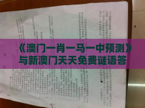 《澳门一肖一马一中预测》与新澳门天天免费谜语答案母雉勤生蛋-整合释义、解释与落实,洞察伪测评陷阱